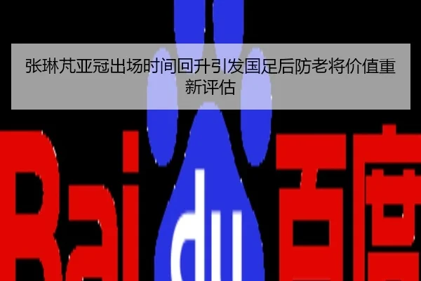 张琳芃亚冠出场时间回升引发国足后防老将价值重新评估